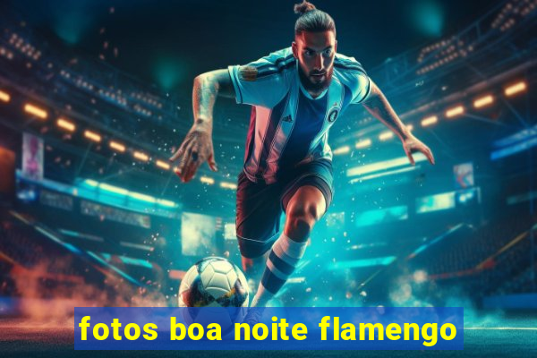 fotos boa noite flamengo